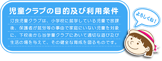 汀良児童クラブは小学校に就学している児童で放課後、保護者が就労等の事由で家庭にいない児童を対象に下校後から当学童クラブにおいて適切な遊び及び生活の場を与えてその健全な育成を図るものです。